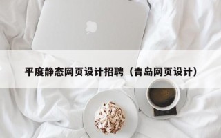 阜宁平度静态网页设计招聘（青岛网页设计）