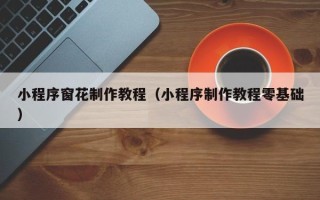 阜宁小程序窗花制作教程（小程序制作教程零基础）