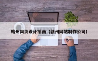 阜宁赣州网页设计插画（赣州网站制作公司）